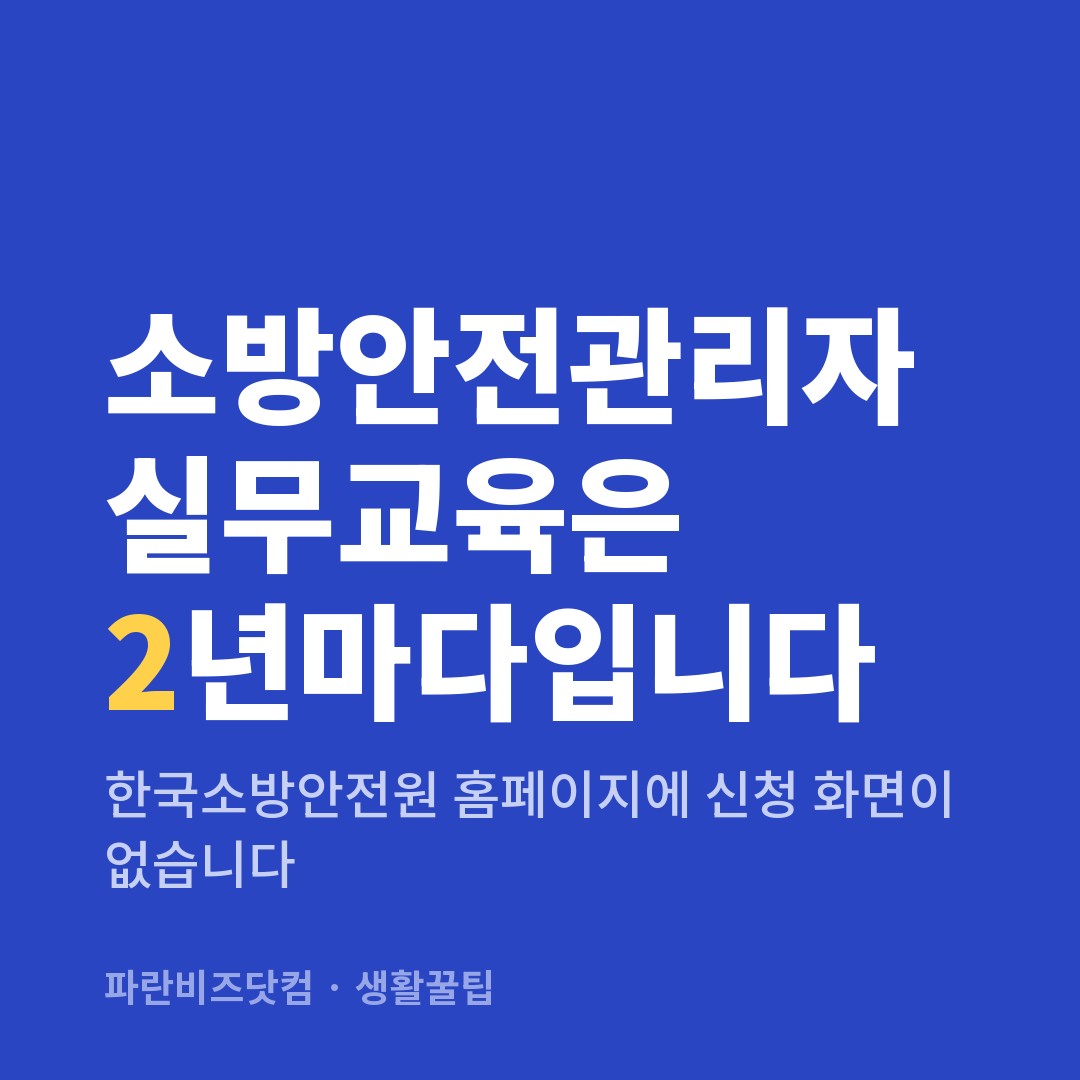 소방안전관리자 실무교육은 2년마다입니다｜한국소방안전원 홈페이지에 신청 화면이 없습니다